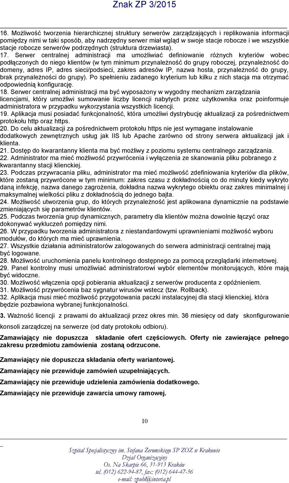 Serwer centralnej administracji ma umożliwiać definiowanie różnych kryteriów wobec podłączonych do niego klientów (w tym minimum przynależność do grupy roboczej, przynależność do domeny, adres IP,