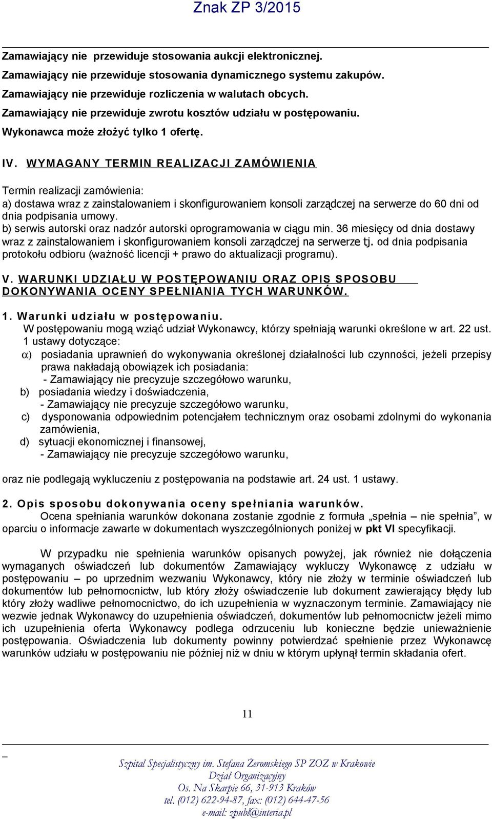 WYMAGANY TERMIN REALIZACJI ZAMÓWIENIA Termin realizacji zamówienia: a) dostawa wraz z zainstalowaniem i skonfigurowaniem konsoli zarządczej na serwerze do 60 dni od dnia podpisania umowy.