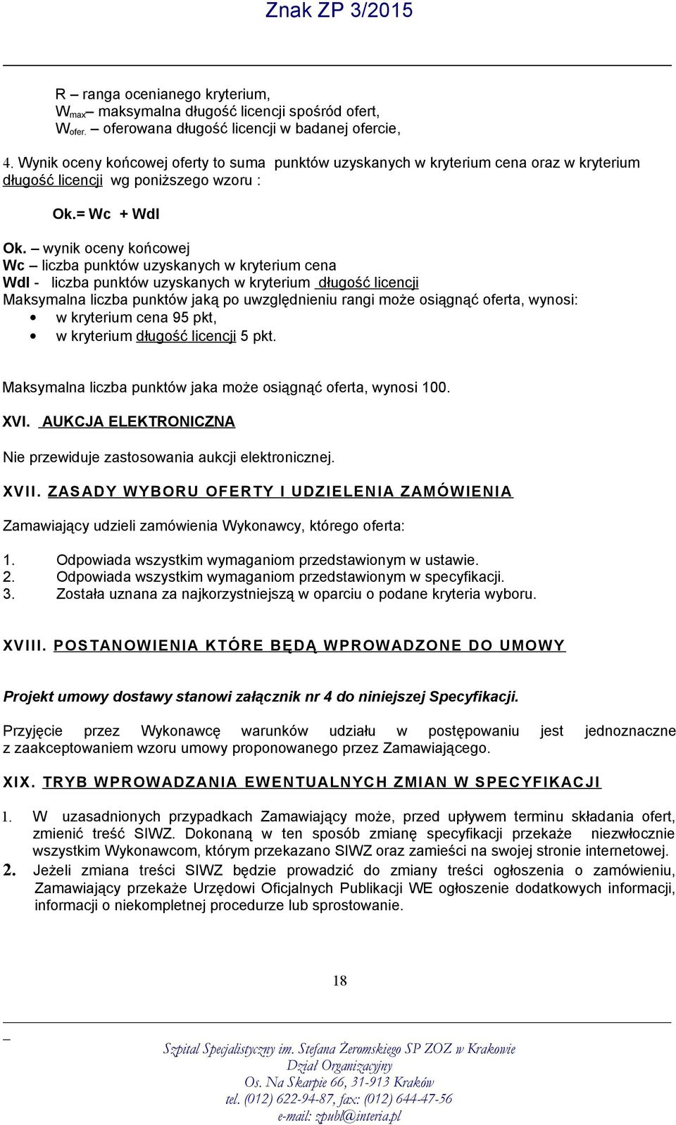 wynik oceny końcowej Wc liczba punktów uzyskanych w kryterium cena Wdl - liczba punktów uzyskanych w kryterium długość licencji Maksymalna liczba punktów jaką po uwzględnieniu rangi może osiągnąć