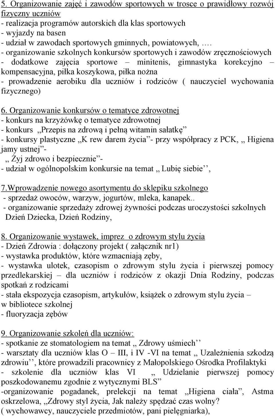 - organizowanie szkolnych konkursów sportowych i zawodów zręcznościowych - dodatkowe zajęcia sportowe minitenis, gimnastyka korekcyjno kompensacyjna, piłka koszykowa, piłka nożna - prowadzenie