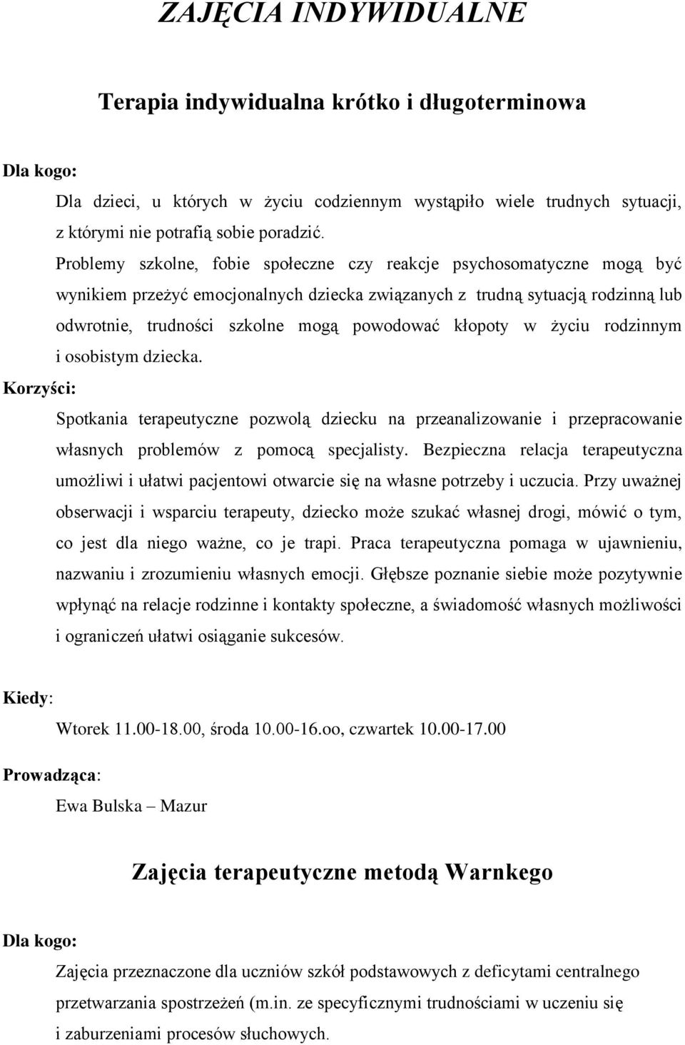 kłopoty w życiu rodzinnym i osobistym dziecka. Spotkania terapeutyczne pozwolą dziecku na przeanalizowanie i przepracowanie własnych problemów z pomocą specjalisty.