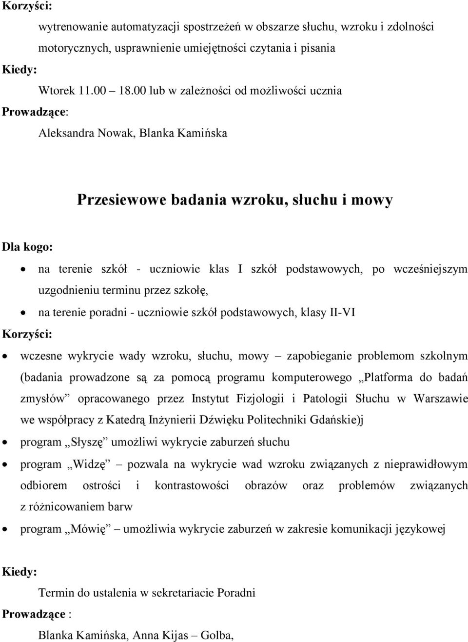 wcześniejszym uzgodnieniu terminu przez szkołę, na terenie poradni - uczniowie szkół podstawowych, klasy II-VI wczesne wykrycie wady wzroku, słuchu, mowy zapobieganie problemom szkolnym (badania