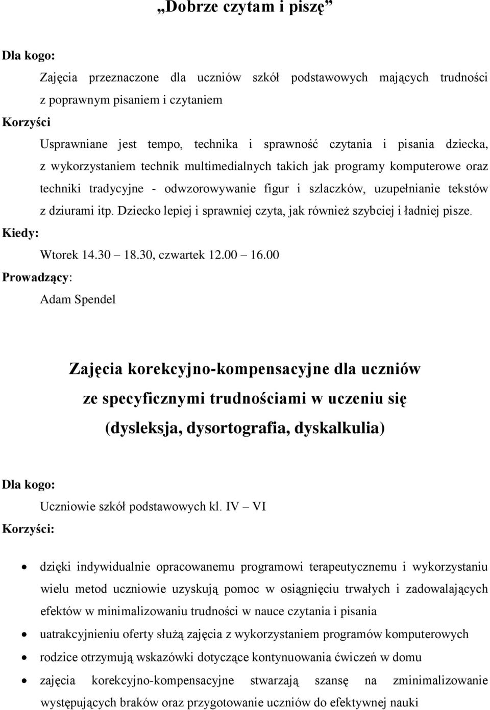 Dziecko lepiej i sprawniej czyta, jak również szybciej i ładniej pisze. Wtorek 14.30 18.30, czwartek 12.00 16.