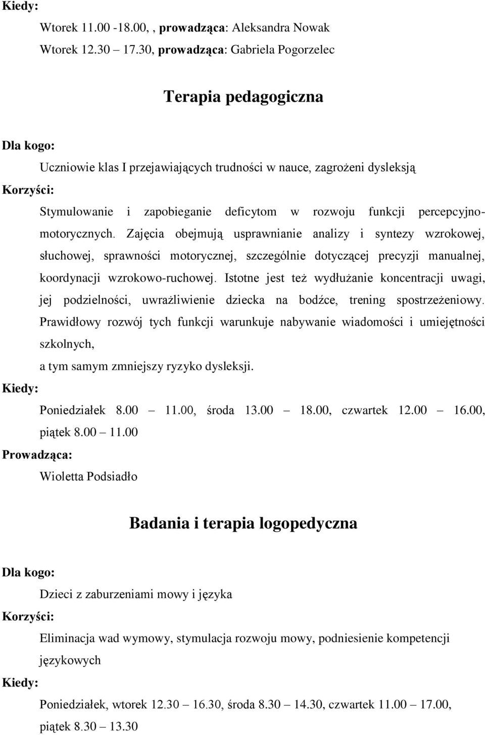 percepcyjnomotorycznych. Zajęcia obejmują usprawnianie analizy i syntezy wzrokowej, słuchowej, sprawności motorycznej, szczególnie dotyczącej precyzji manualnej, koordynacji wzrokowo-ruchowej.