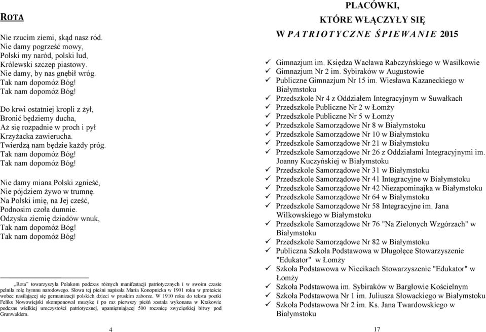 Na Polski imię, na Jej cześć, Podnosim czoła dumnie. Odzyska ziemię dziadów wnuk, Rota towarzyszyła Polakom podczas różnych manifestacji patriotycznych i w swoim czasie pełniła rolę hymnu narodowego.