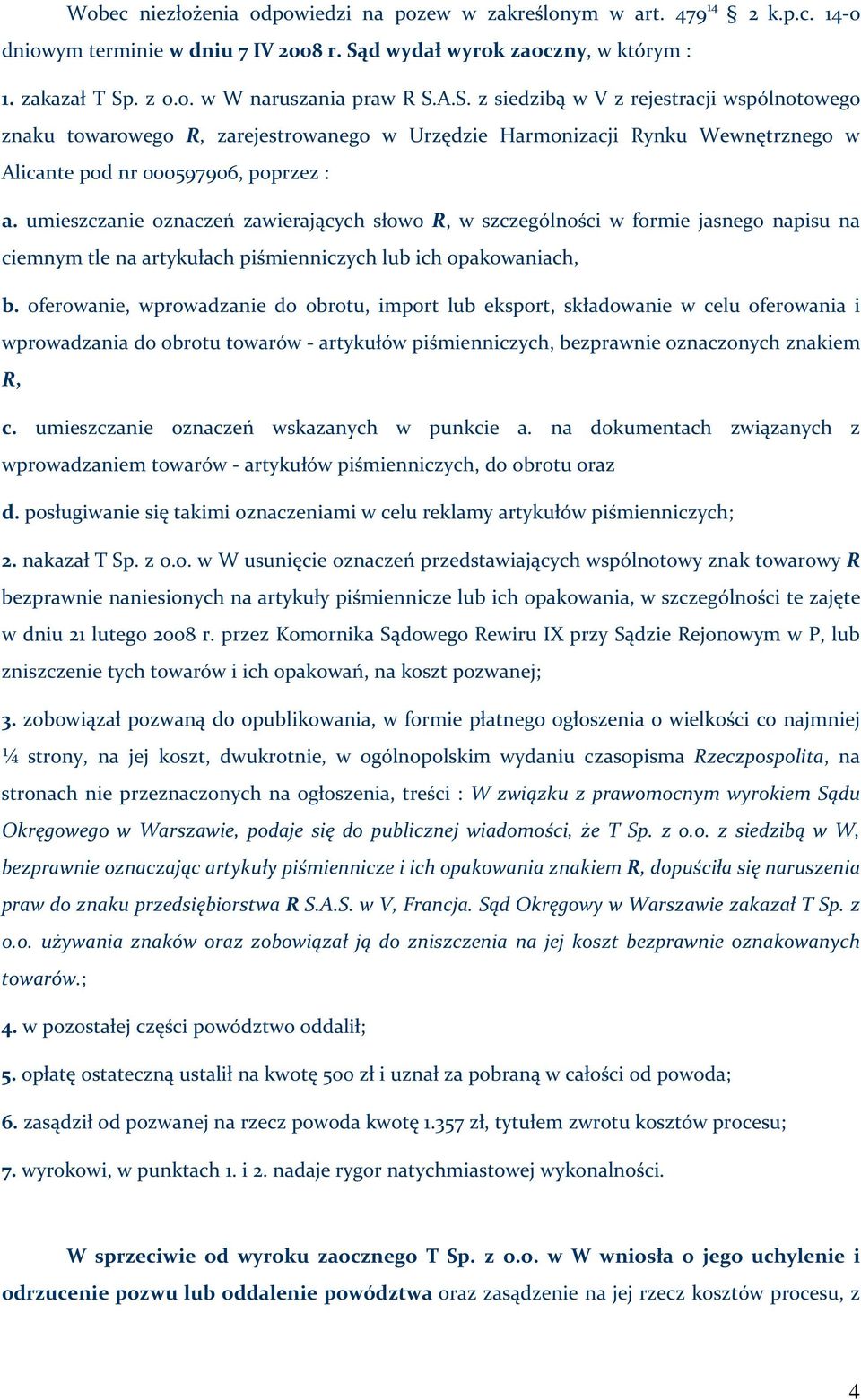 umieszczanie oznaczeń zawierających słowo R, w szczególności w formie jasnego napisu na ciemnym tle na artykułach piśmienniczych lub ich opakowaniach, b.