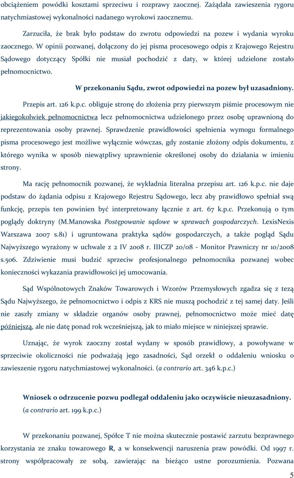 W opinii pozwanej, dołączony do jej pisma procesowego odpis z Krajowego Rejestru Sądowego dotyczący Spółki nie musiał pochodzić z daty, w której udzielone zostało pełnomocnictwo.