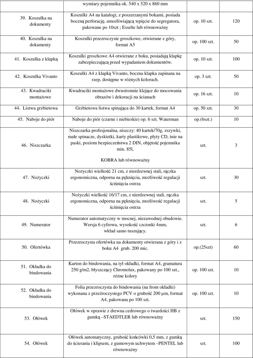 otwierane z góry, format A5 Koszulki groszkowe A4 otwierane z boku, posiadaj klapk zabezpieczajc przed wypadaniem dokumentów.