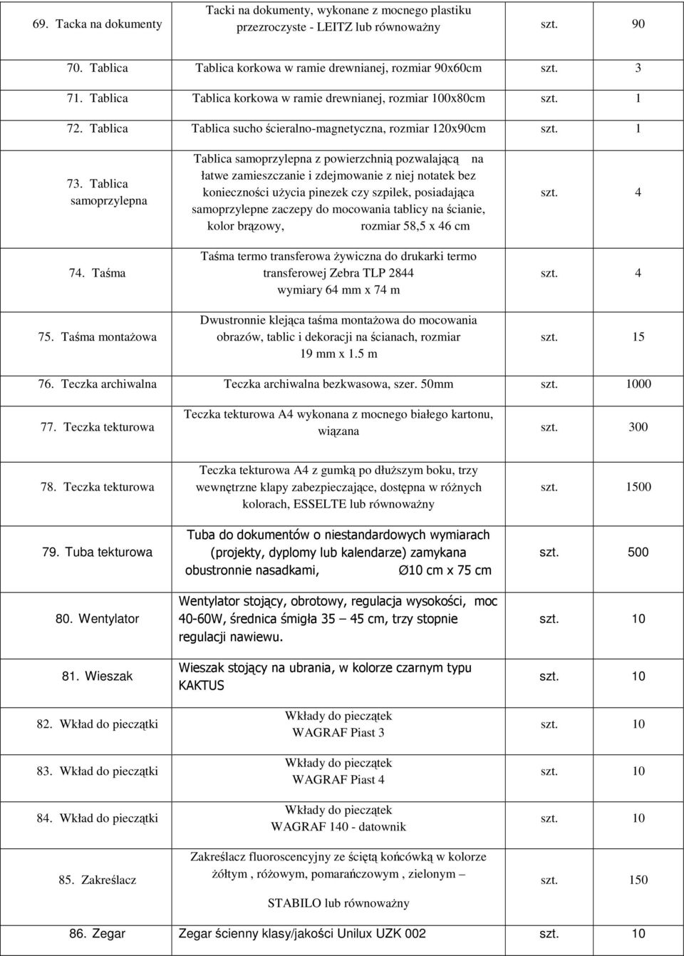 Tama montaowa Tablica samoprzylepna z powierzchni pozwalajc na łatwe zamieszczanie i zdejmowanie z niej notatek bez koniecznoci uycia pinezek czy szpilek, posiadajca samoprzylepne zaczepy do