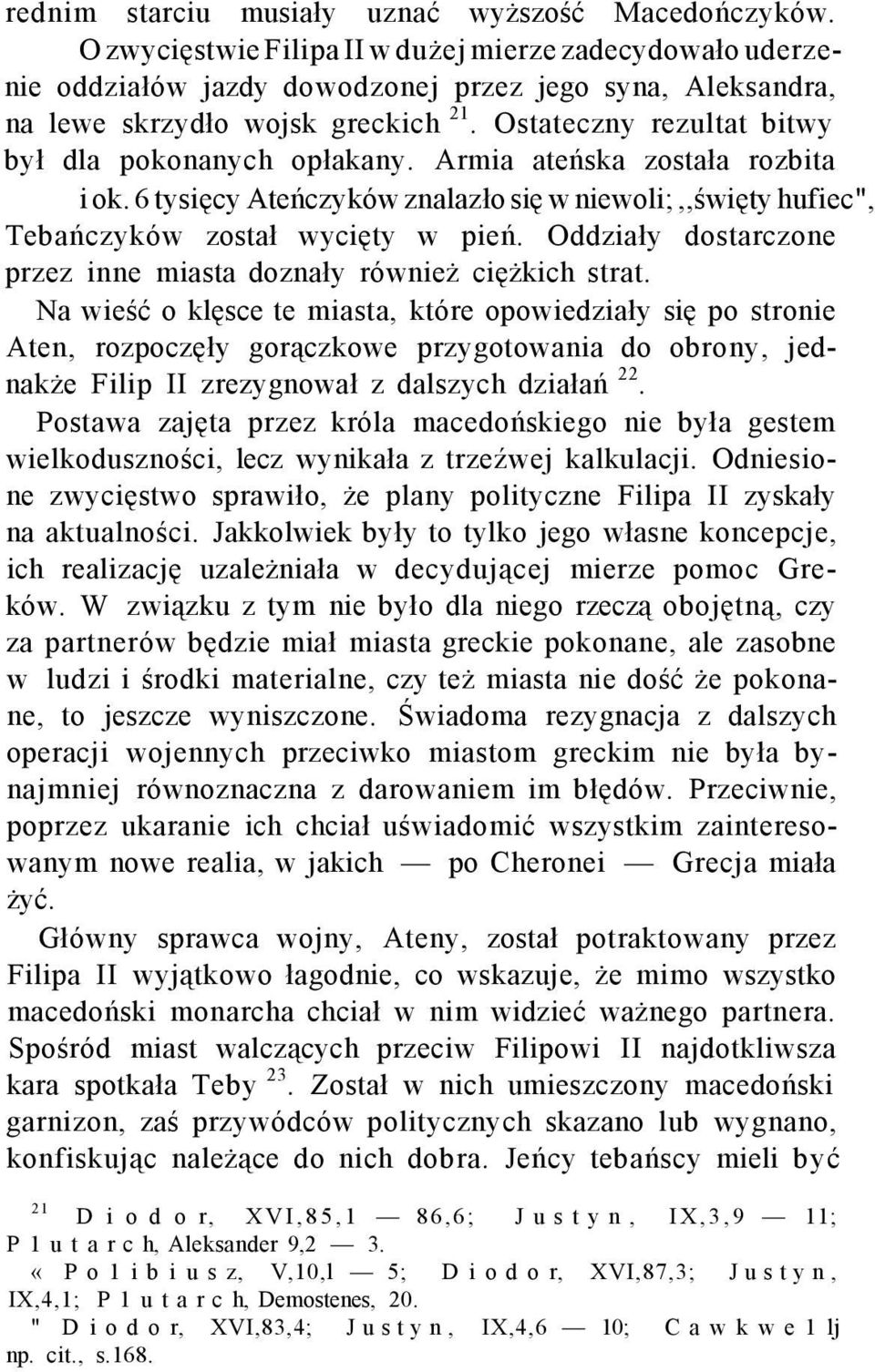 Ostateczny rezultat bitwy był dla pokonanych opłakany. Armia ateńska została rozbita i ok. 6 tysięcy Ateńczyków znalazło się w niewoli;,,święty hufiec", Tebańczyków został wycięty w pień.