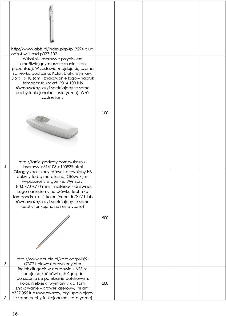 Wzór zastrzeżony 100 4 500 5 6 http://tanie-gadzety.com/wskazniklaserowy-p314103-p100939.html Okrągły zaostrzony ołówek drewniany HB pokryty farbą metaliczną. Ołówek jest wyposażony w gumkę.