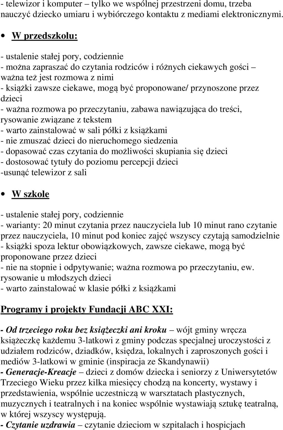 przynoszone przez dzieci - ważna rozmowa po przeczytaniu, zabawa nawiązująca do treści, rysowanie związane z tekstem - warto zainstalować w sali półki z książkami - nie zmuszać dzieci do nieruchomego
