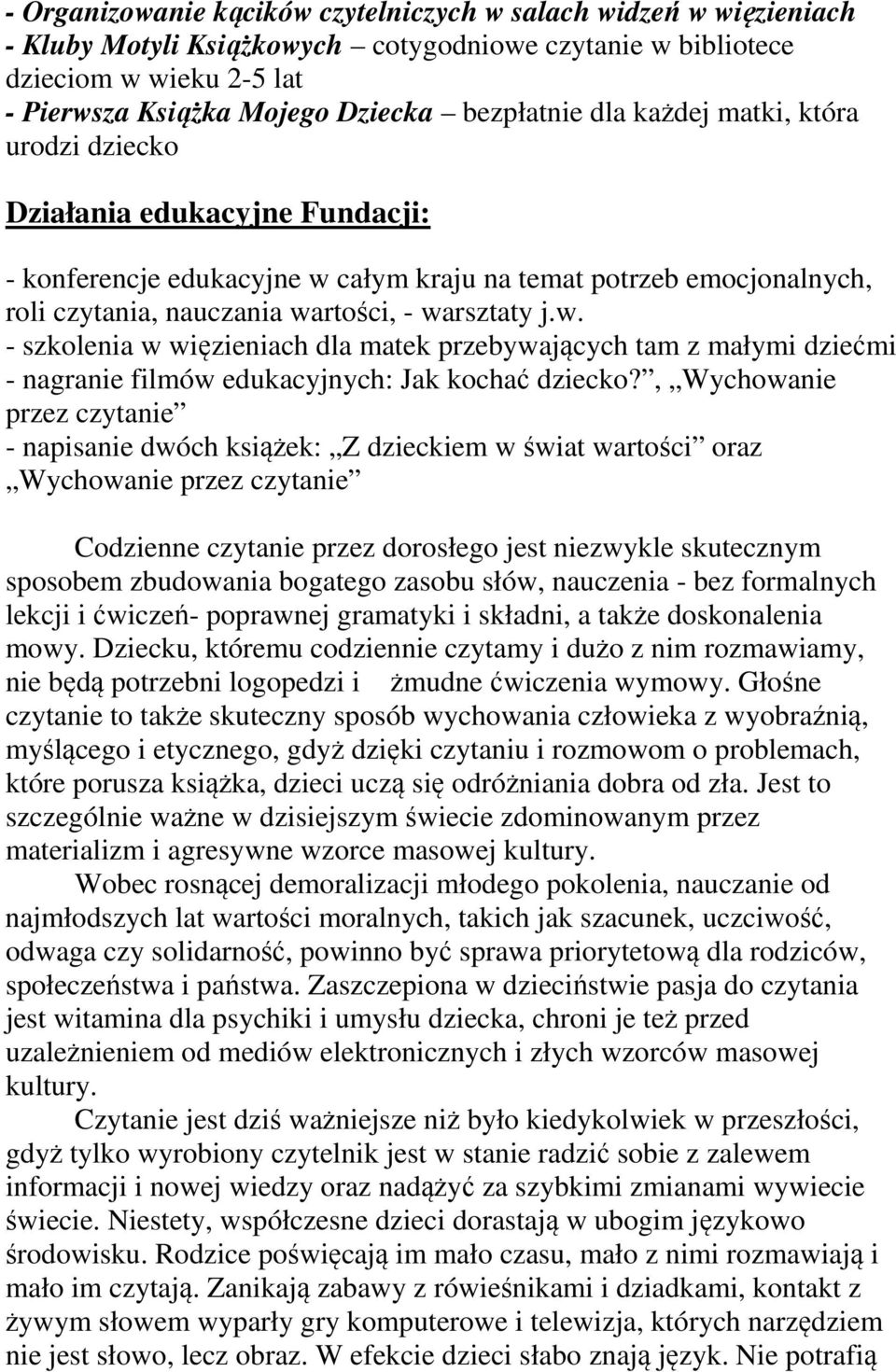 całym kraju na temat potrzeb emocjonalnych, roli czytania, nauczania wartości, - warsztaty j.w. - szkolenia w więzieniach dla matek przebywających tam z małymi dziećmi - nagranie filmów edukacyjnych: Jak kochać dziecko?