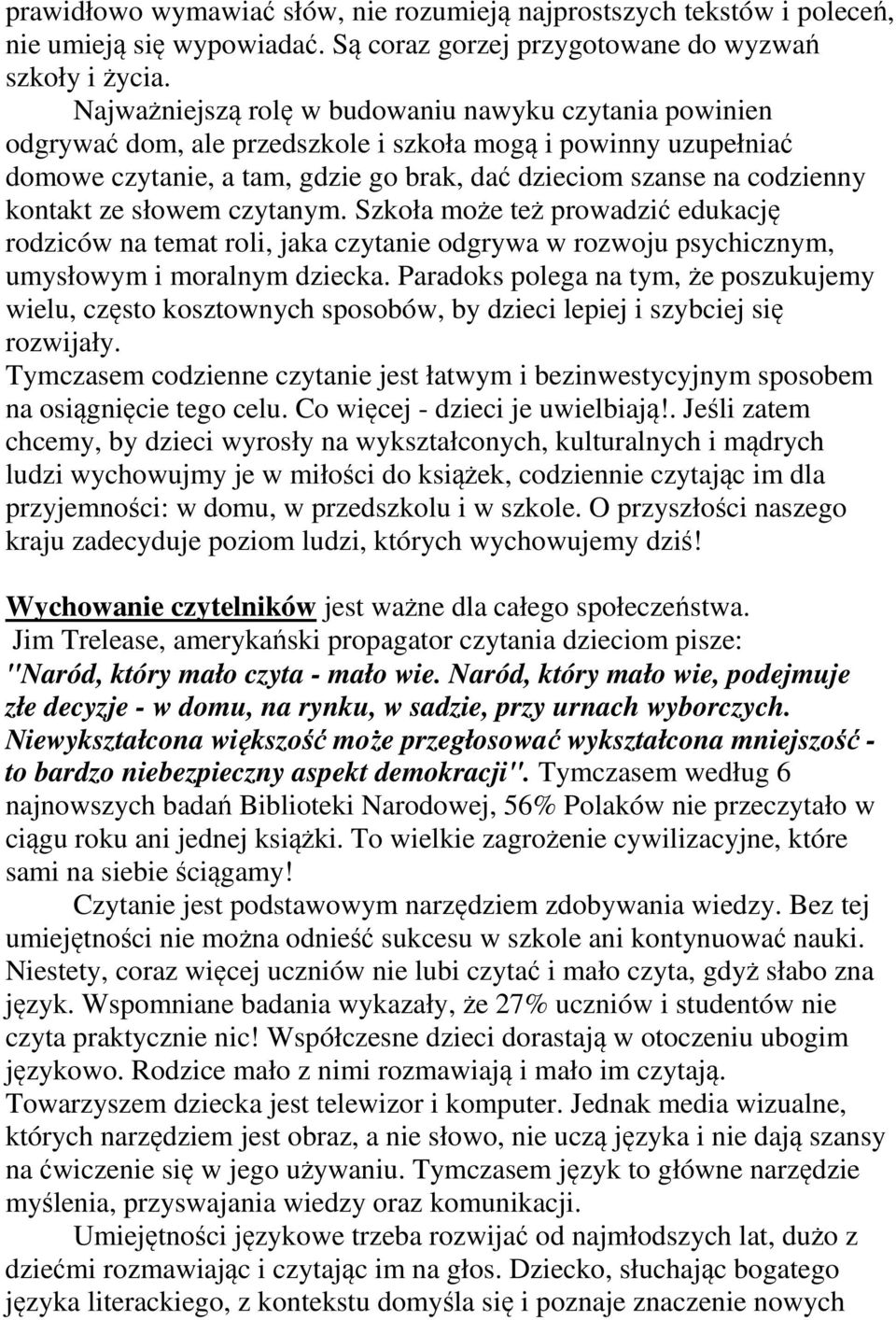 kontakt ze słowem czytanym. Szkoła może też prowadzić edukację rodziców na temat roli, jaka czytanie odgrywa w rozwoju psychicznym, umysłowym i moralnym dziecka.