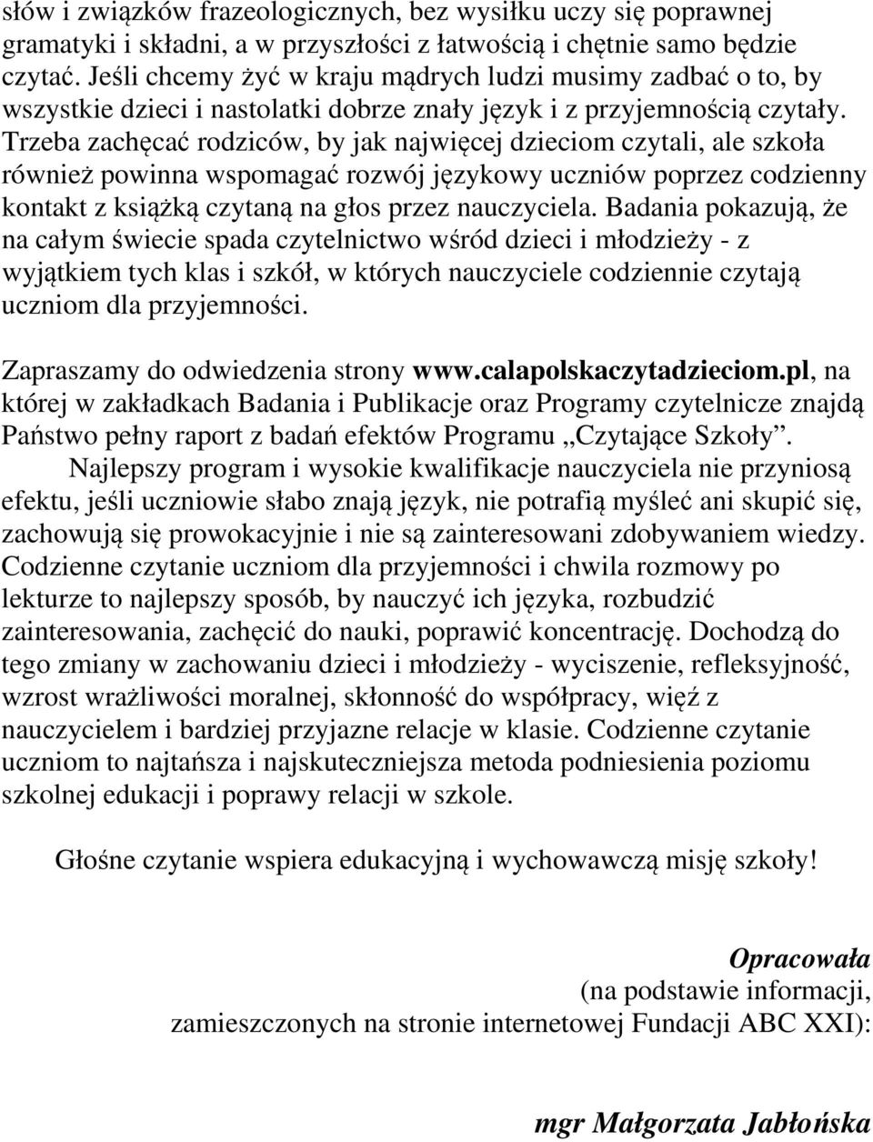 Trzeba zachęcać rodziców, by jak najwięcej dzieciom czytali, ale szkoła również powinna wspomagać rozwój językowy uczniów poprzez codzienny kontakt z książką czytaną na głos przez nauczyciela.