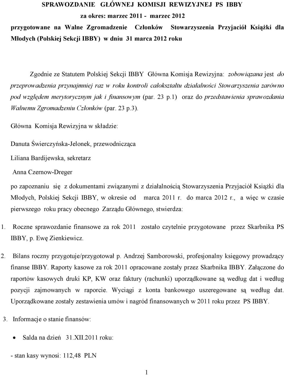 Stowarzyszenia zarówno pod względem merytorycznym jak i finansowym (par. 23 p.1) oraz do przedstawienia sprawozdania Walnemu Zgromadzeniu Członków (par. 23 p.3).