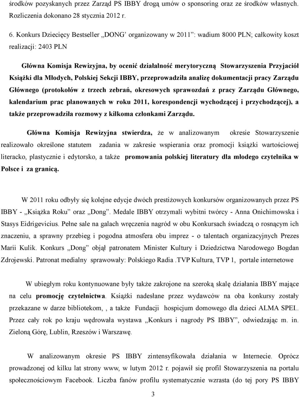 Książki dla Młodych, Polskiej Sekcji IBBY, przeprowadziła analizę dokumentacji pracy Zarządu Głównego (protokołów z trzech zebrań, okresowych sprawozdań z pracy Zarządu Głównego, kalendarium prac