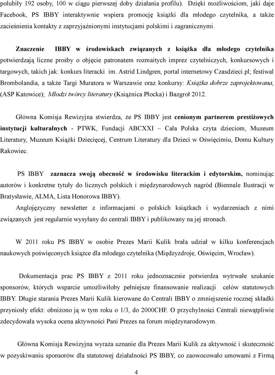 Znaczenie IBBY w środowiskach związanych z książka dla młodego czytelnika potwierdzają liczne prośby o objęcie patronatem rozmaitych imprez czytelniczych, konkursowych i targowych, takich jak:
