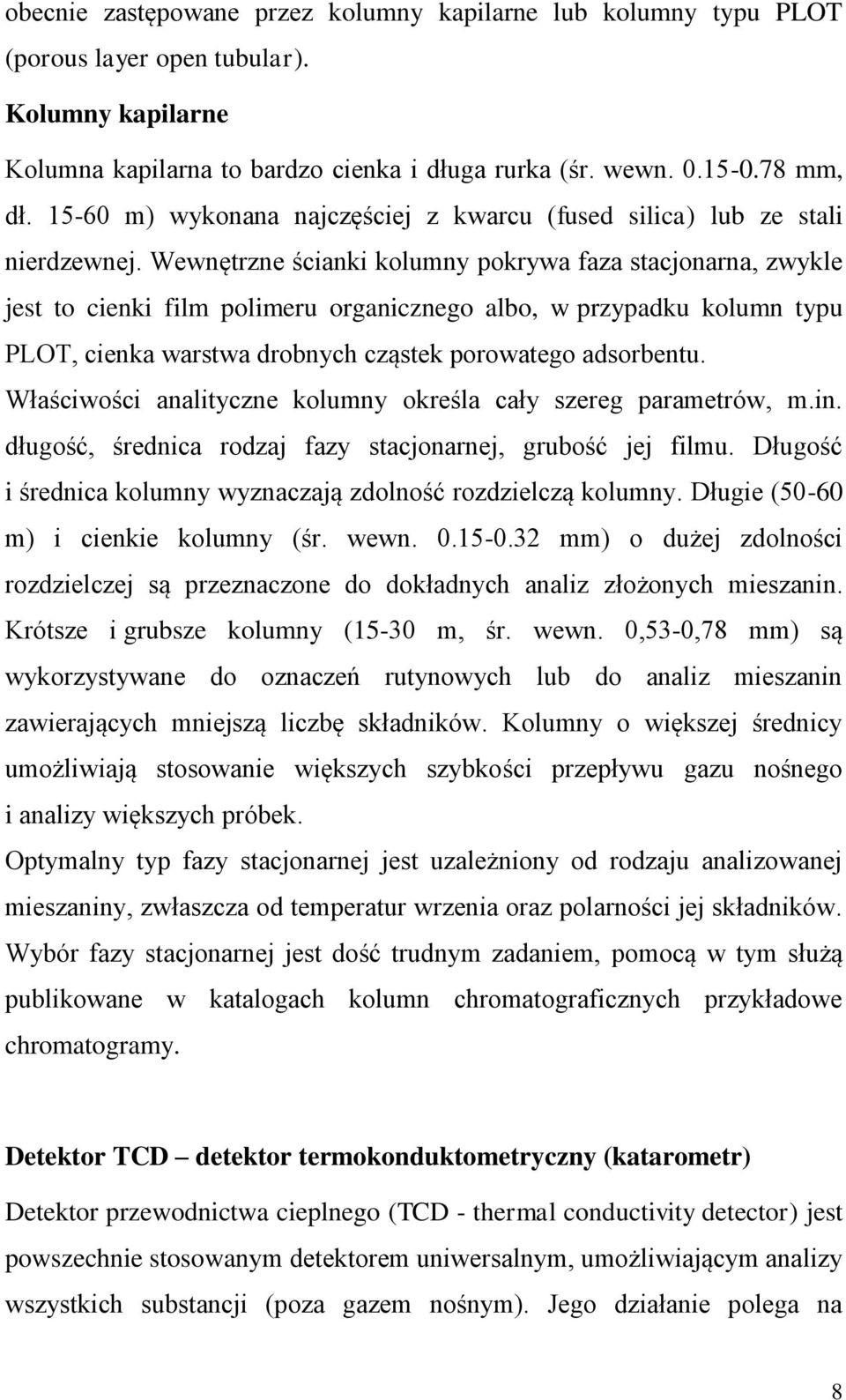 Wewnętrzne ścianki kolumny pokrywa faza stacjonarna, zwykle jest to cienki film polimeru organicznego albo, w przypadku kolumn typu PLOT, cienka warstwa drobnych cząstek porowatego adsorbentu.