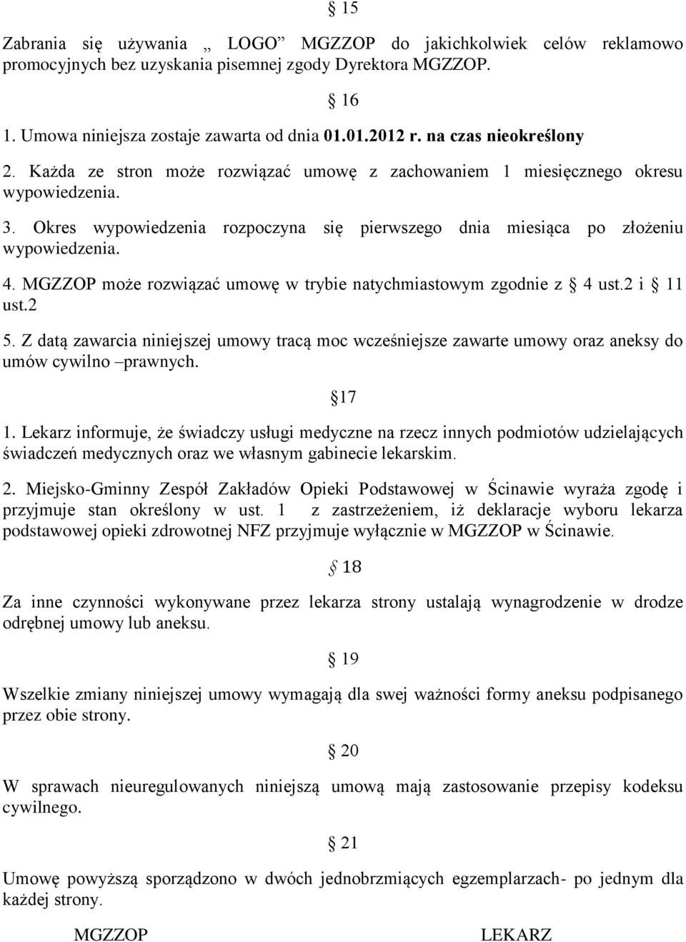 4. MGZZOP może rozwiązać umowę w trybie natychmiastowym zgodnie z 4 ust.2 i 11 ust.2 5. Z datą zawarcia niniejszej umowy tracą moc wcześniejsze zawarte umowy oraz aneksy do umów cywilno prawnych.