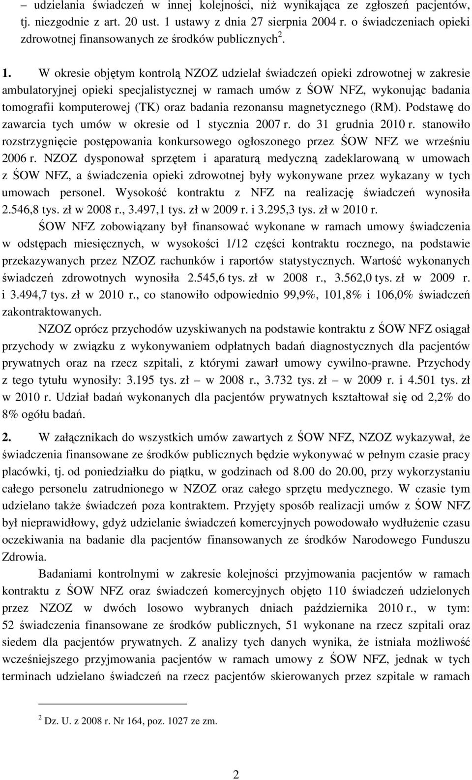 W okresie objętym kontrolą NZOZ udzielał świadczeń opieki zdrowotnej w zakresie ambulatoryjnej opieki specjalistycznej w ramach umów z ŚOW NFZ, wykonując badania tomografii komputerowej (TK) oraz