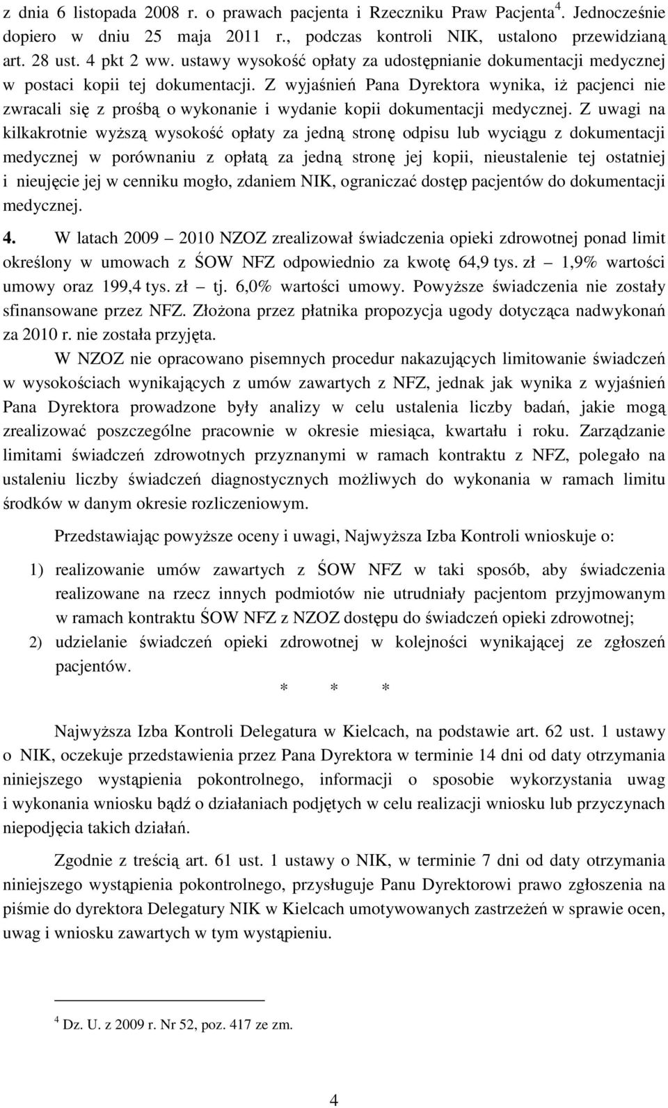 Z wyjaśnień Pana Dyrektora wynika, iż pacjenci nie zwracali się z prośbą o wykonanie i wydanie kopii dokumentacji medycznej.