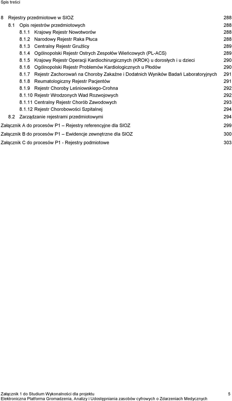 1.7 Rejestr Zachorowań na Choroby Zakaźne i Dodatnich Wyników Badań Laboratoryjnych 291 8.1.8 Reumatologiczny Rejestr Pacjentów 291 8.1.9 Rejestr Choroby Leśniowskiego-Crohna 292 8.1.10 Rejestr Wrodzonych Wad Rozwojowych 292 8.