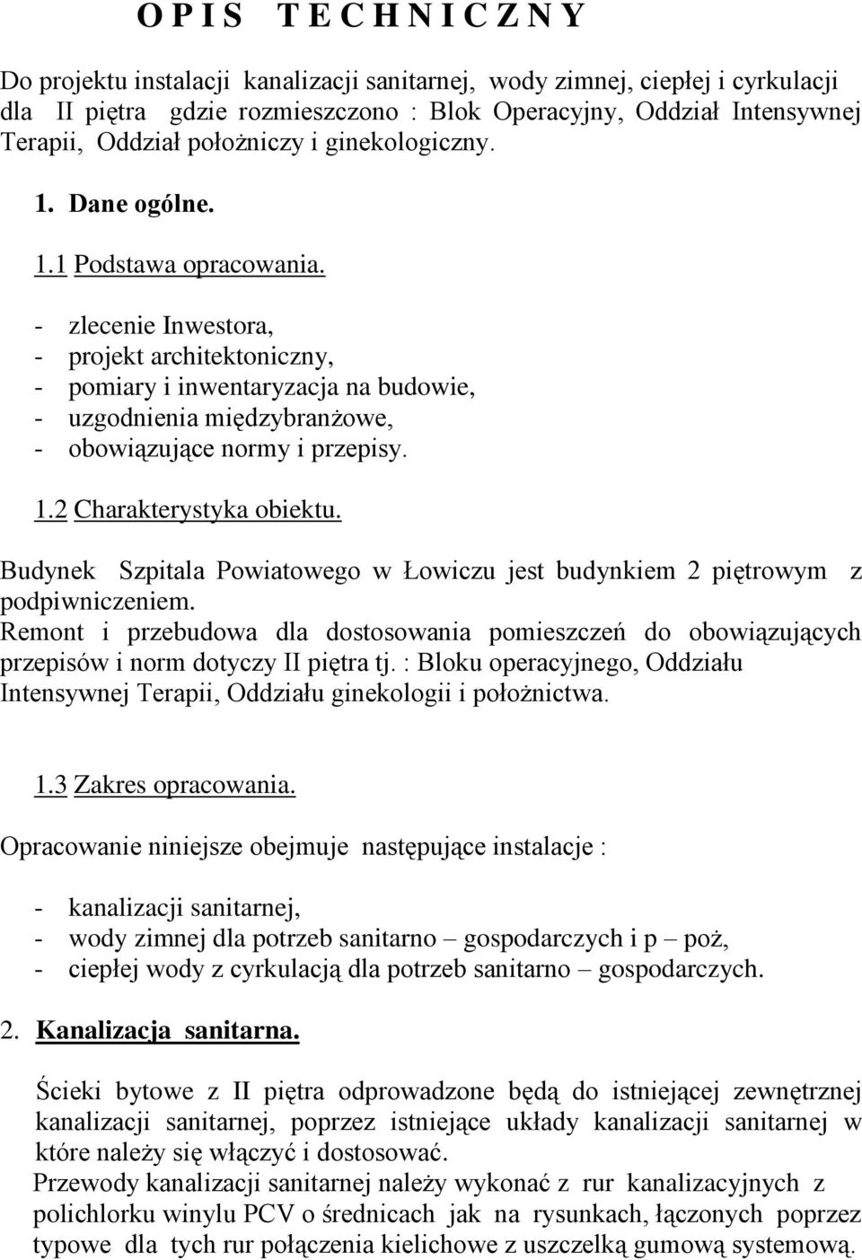 - zlecenie Inwestora, - projekt architektoniczny, - pomiary i inwentaryzacja na budowie, - uzgodnienia międzybranżowe, - obowiązujące normy i przepisy. 1.2 Charakterystyka obiektu.