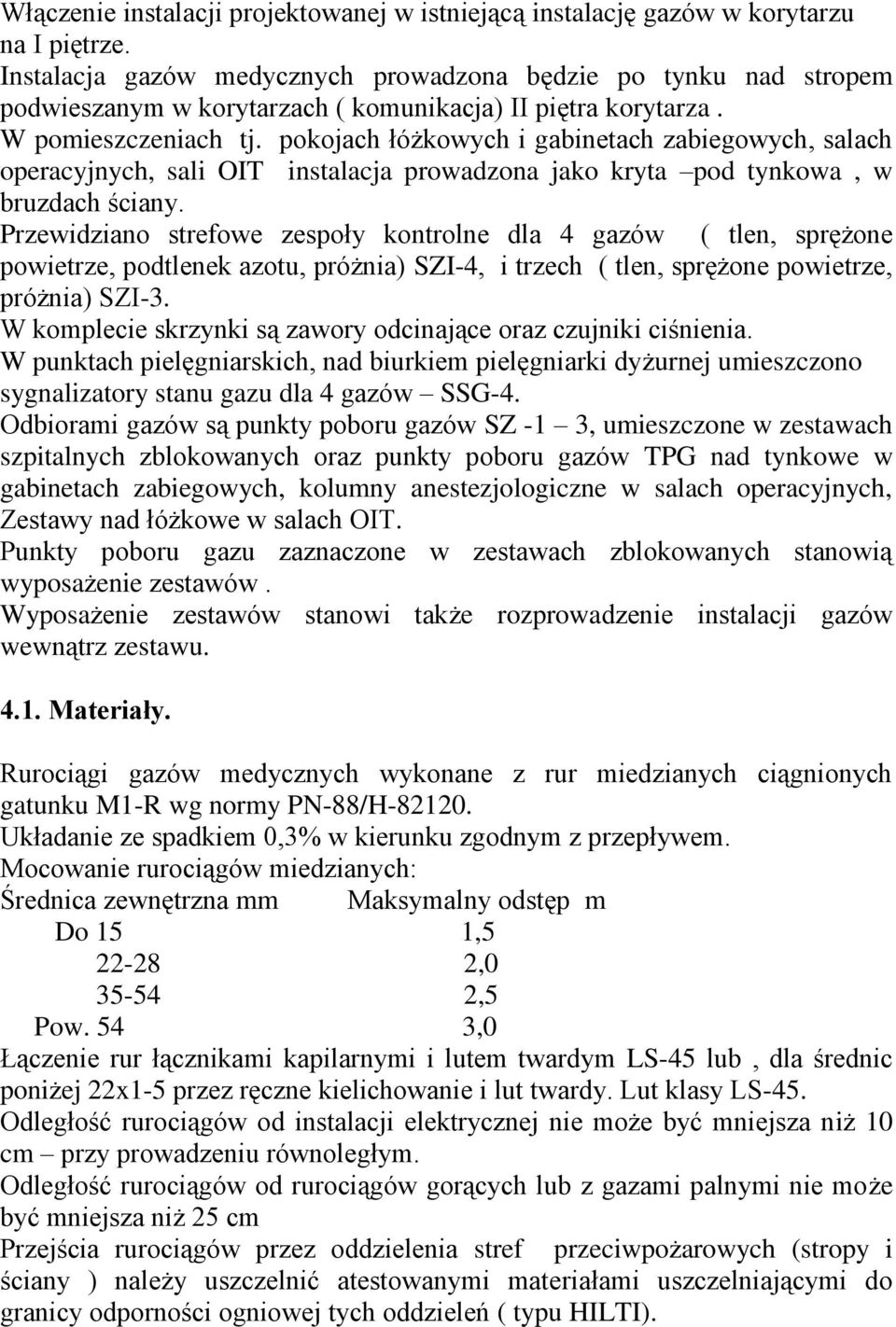 pokojach łóżkowych i gabinetach zabiegowych, salach operacyjnych, sali OIT instalacja prowadzona jako kryta pod tynkowa, w bruzdach ściany.