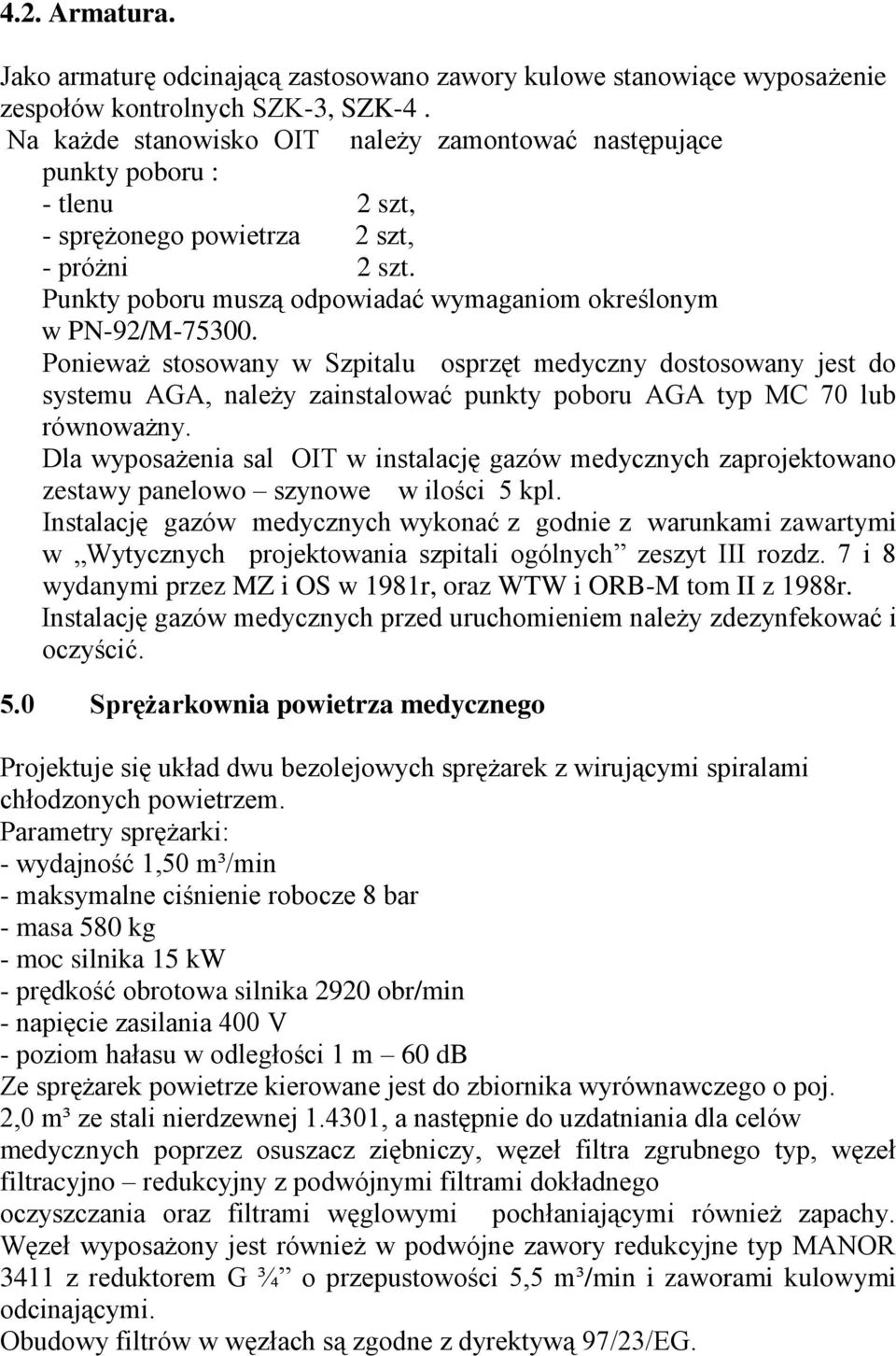 Ponieważ stosowany w Szpitalu osprzęt medyczny dostosowany jest do systemu AGA, należy zainstalować punkty poboru AGA typ MC 70 lub równoważny.