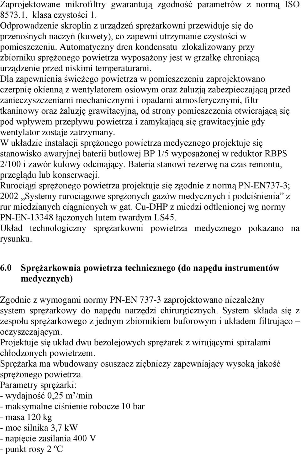 Automatyczny dren kondensatu zlokalizowany przy zbiorniku sprężonego powietrza wyposażony jest w grzałkę chroniącą urządzenie przed niskimi temperaturami.