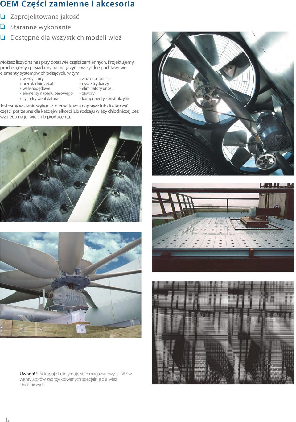 napędowe eliminatory unosu elementy napędu pasowego zawory cylindry wentylatora komponenty konstrukcyjne Jesteśmy w stanie wykonać niemal każdą naprawę lub dostarczyć części potrzebne