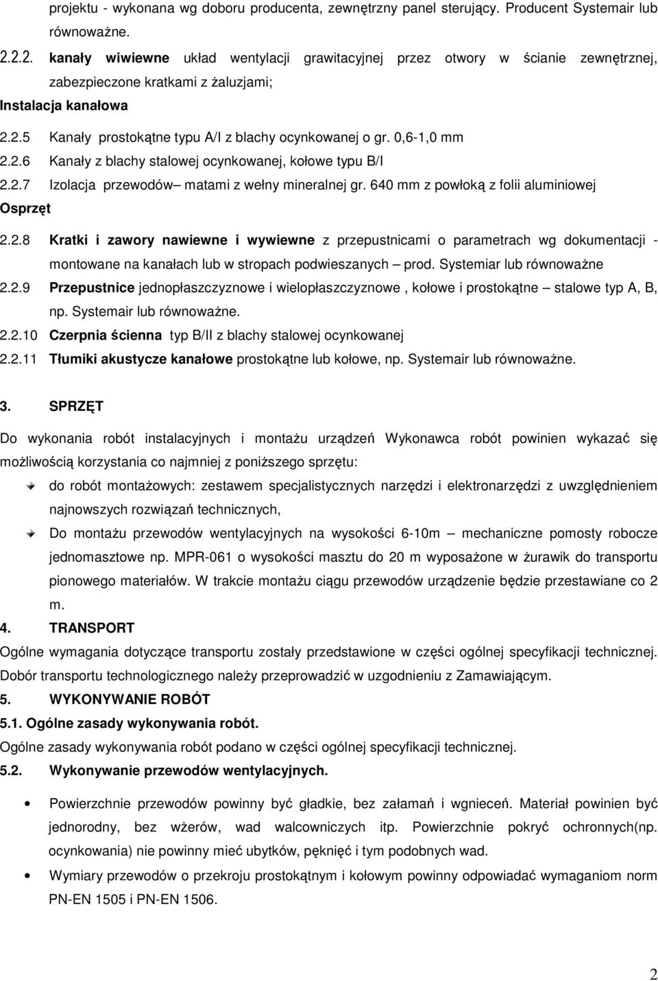 0,6-1,0 mm 2.2.6 Kanały z blachy stalowej ocynkowanej, kołowe typu B/I 2.2.7 Izolacja przewodów matami z wełny mineralnej gr. 640 mm z powłoką z folii aluminiowej Osprzęt 2.2.8 Kratki i zawory nawiewne i wywiewne z przepustnicami o parametrach wg dokumentacji - montowane na kanałach lub w stropach podwieszanych prod.