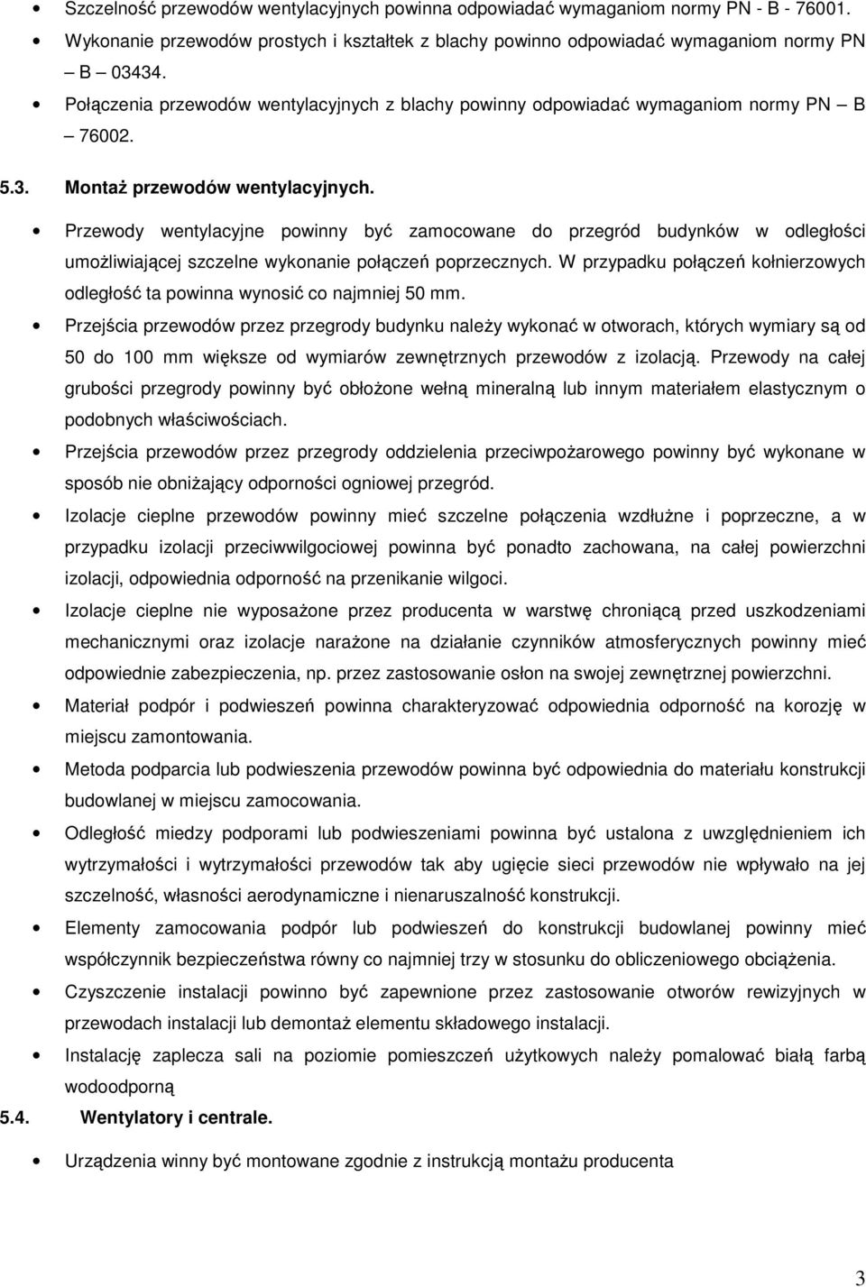 Przewody wentylacyjne powinny być zamocowane do przegród budynków w odległości umoŝliwiającej szczelne wykonanie połączeń poprzecznych.