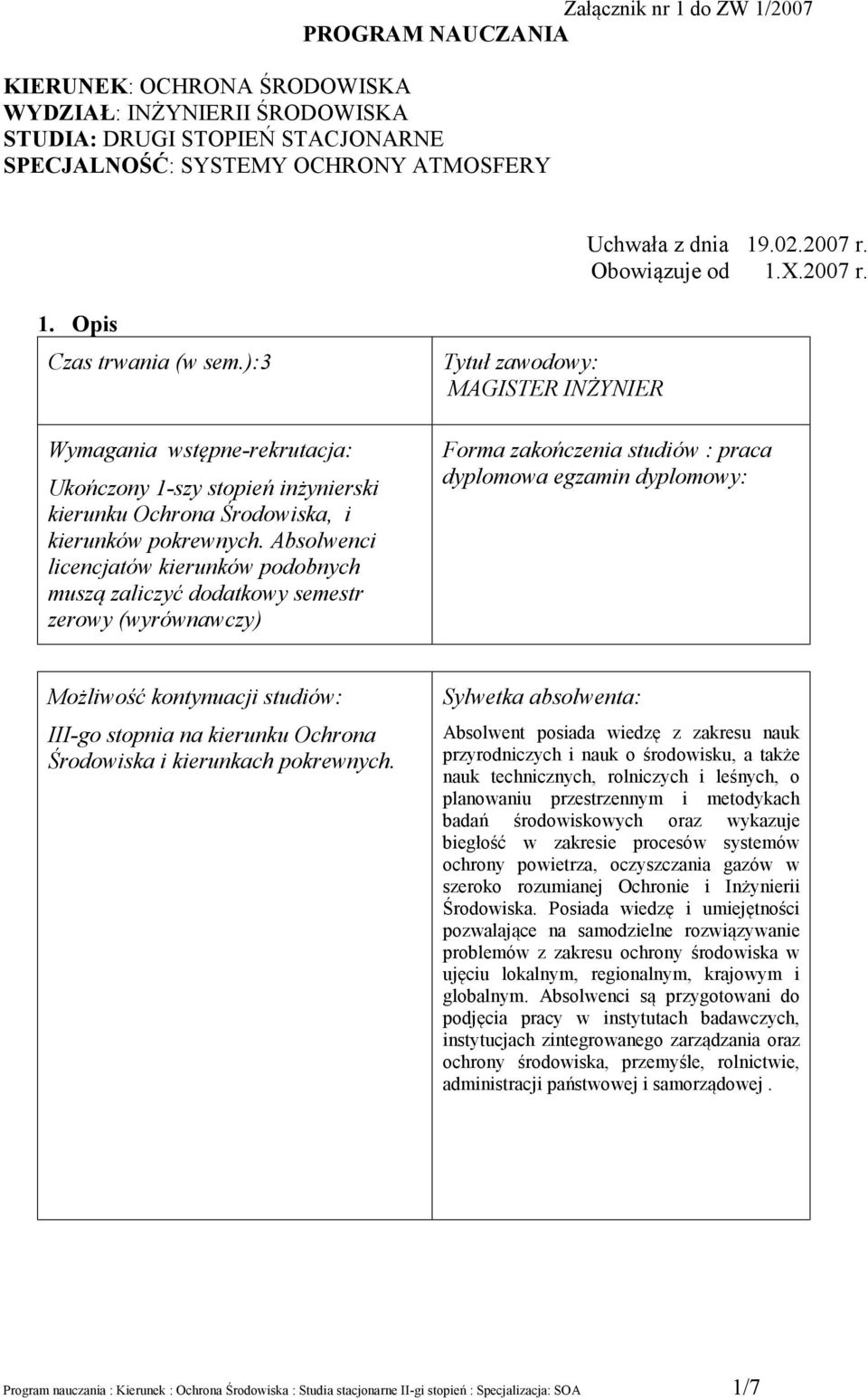 Absolwenci licencjatów kierunków podobnych muszą zaliczyć dodatkowy semestr zerowy (wyrównawczy) Tytuł zawodowy: MAGISTER INŻYNIER Forma zakończenia studiów : praca dyplomowa egzamin dyplomowy: