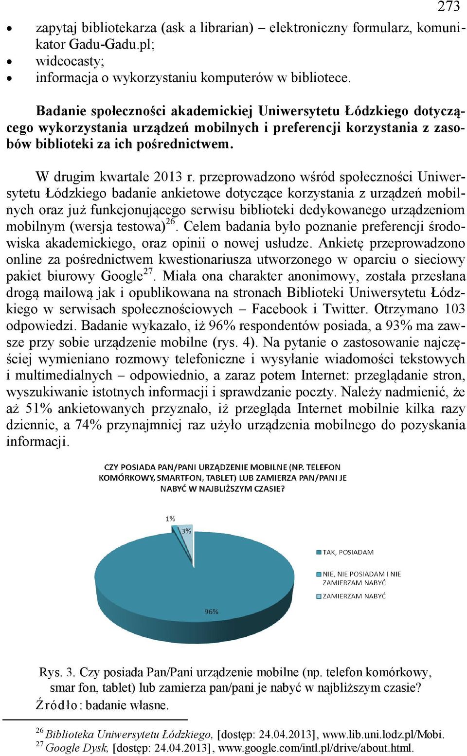 przeprowadzono wśród społeczności Uniwersytetu Łódzkiego badanie ankietowe dotyczące korzystania z urządzeń mobilnych oraz już funkcjonującego serwisu biblioteki dedykowanego urządzeniom mobilnym