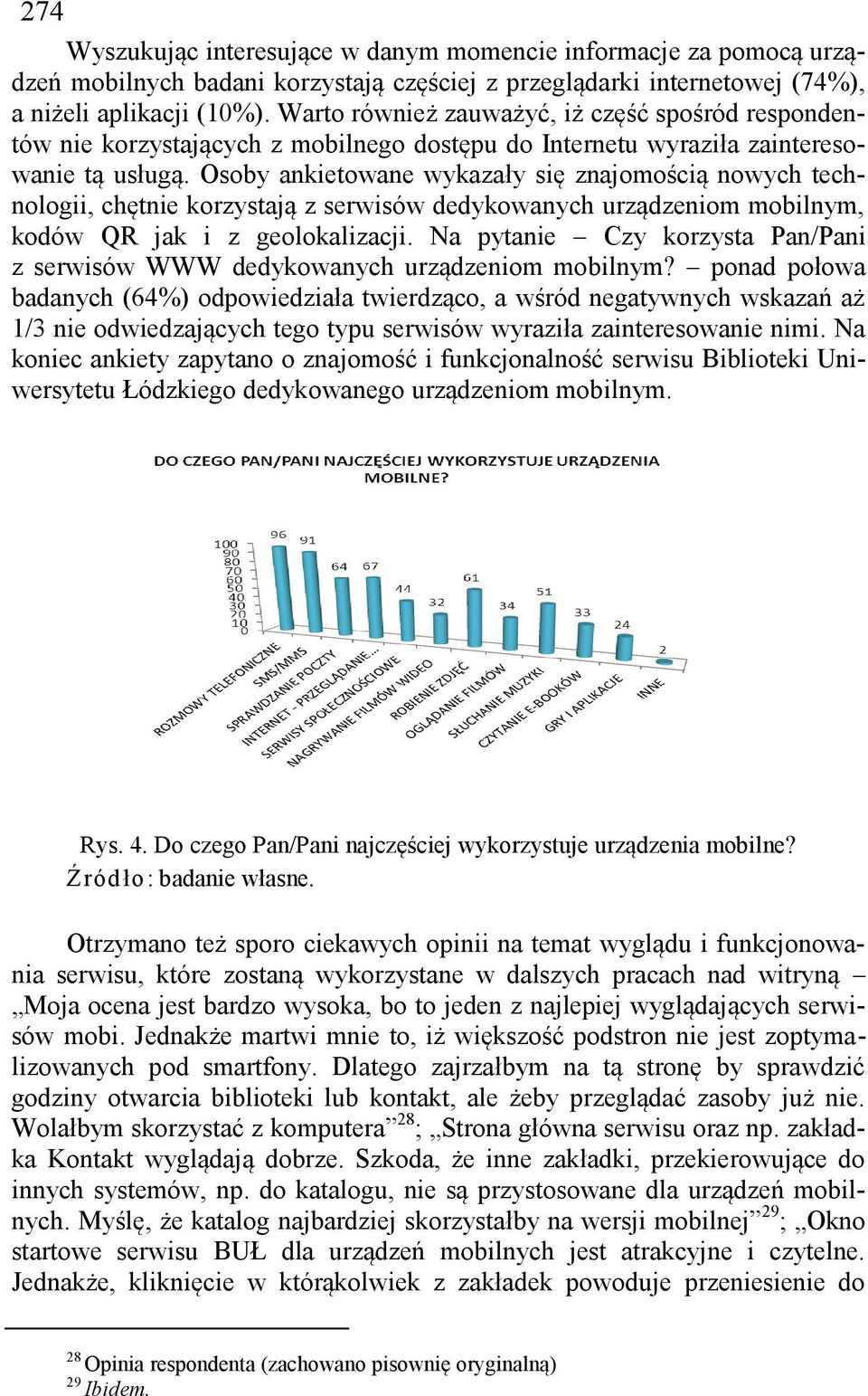 Osoby ankietowane wykazały się znajomością nowych technologii, chętnie korzystają z serwisów dedykowanych urządzeniom mobilnym, kodów QR jak i z geolokalizacji.