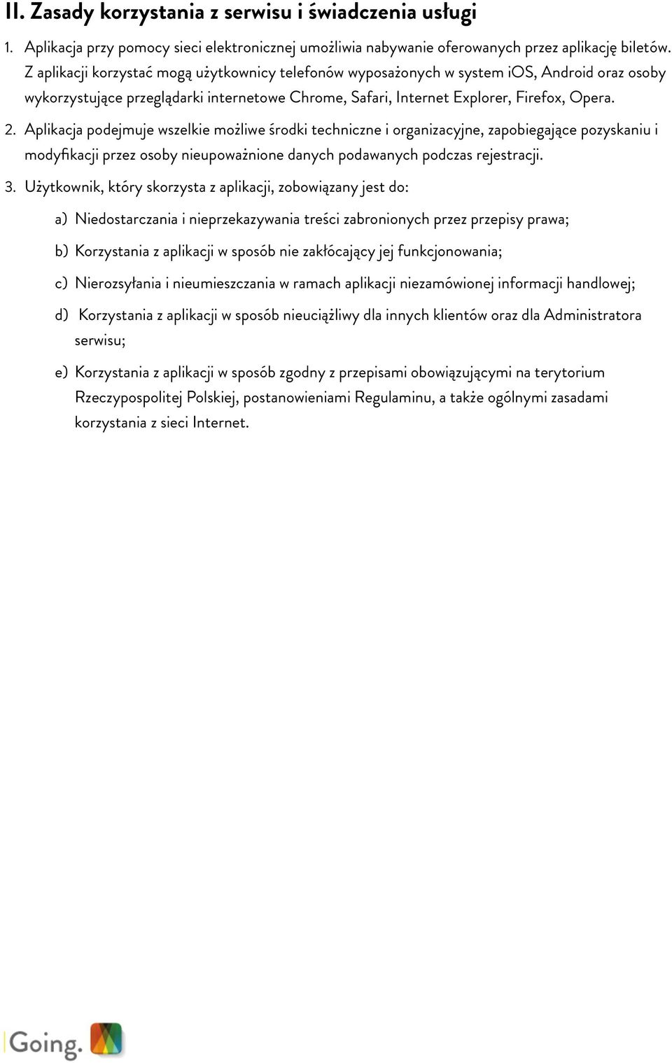 Aplikacja podejmuje wszelkie możliwe środki techniczne i organizacyjne, zapobiegające pozyskaniu i modyfikacji przez osoby nieupoważnione danych podawanych podczas rejestracji. 3.