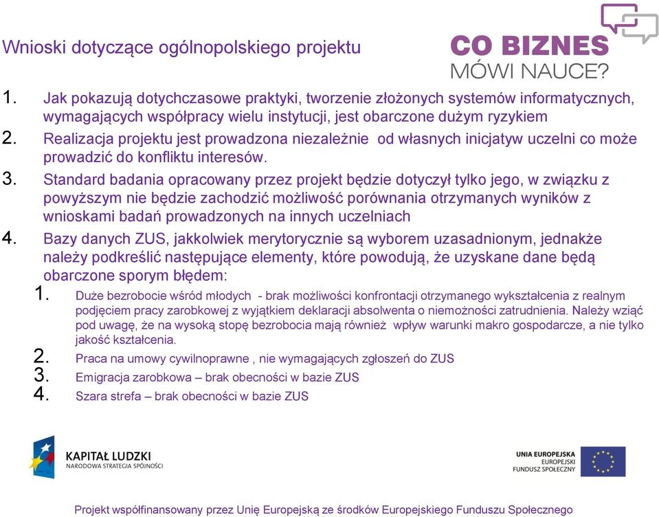 Realizacja projektu jest prowadzona niezależnie od własnych inicjatyw uczelni co może prowadzić do konfliktu interesów. 3.
