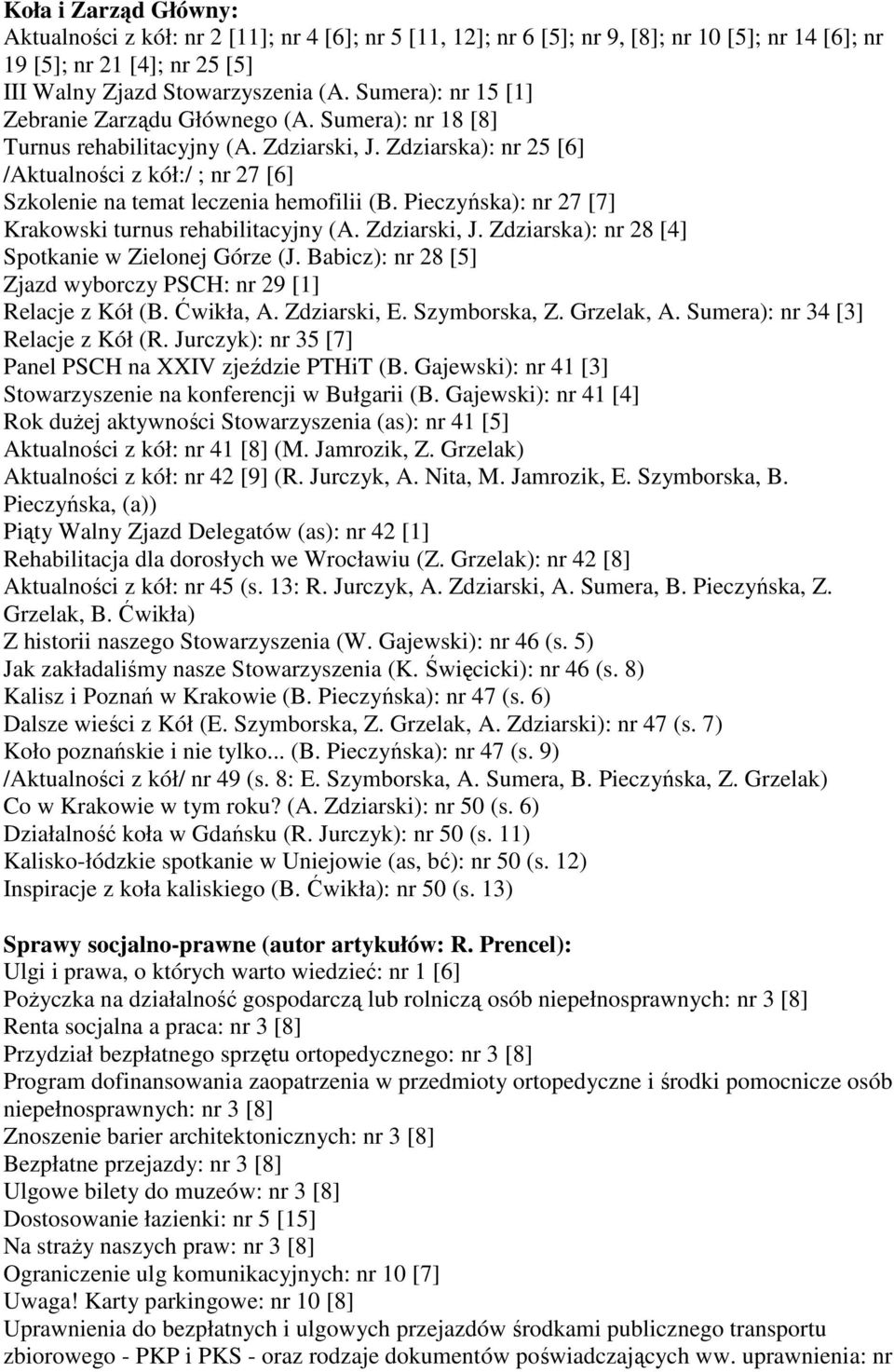 Zdziarska): nr 25 [6] /Aktualności z kół:/ ; nr 27 [6] Szkolenie na temat leczenia hemofilii (B. Pieczyńska): nr 27 [7] Krakowski turnus rehabilitacyjny (A. Zdziarski, J.