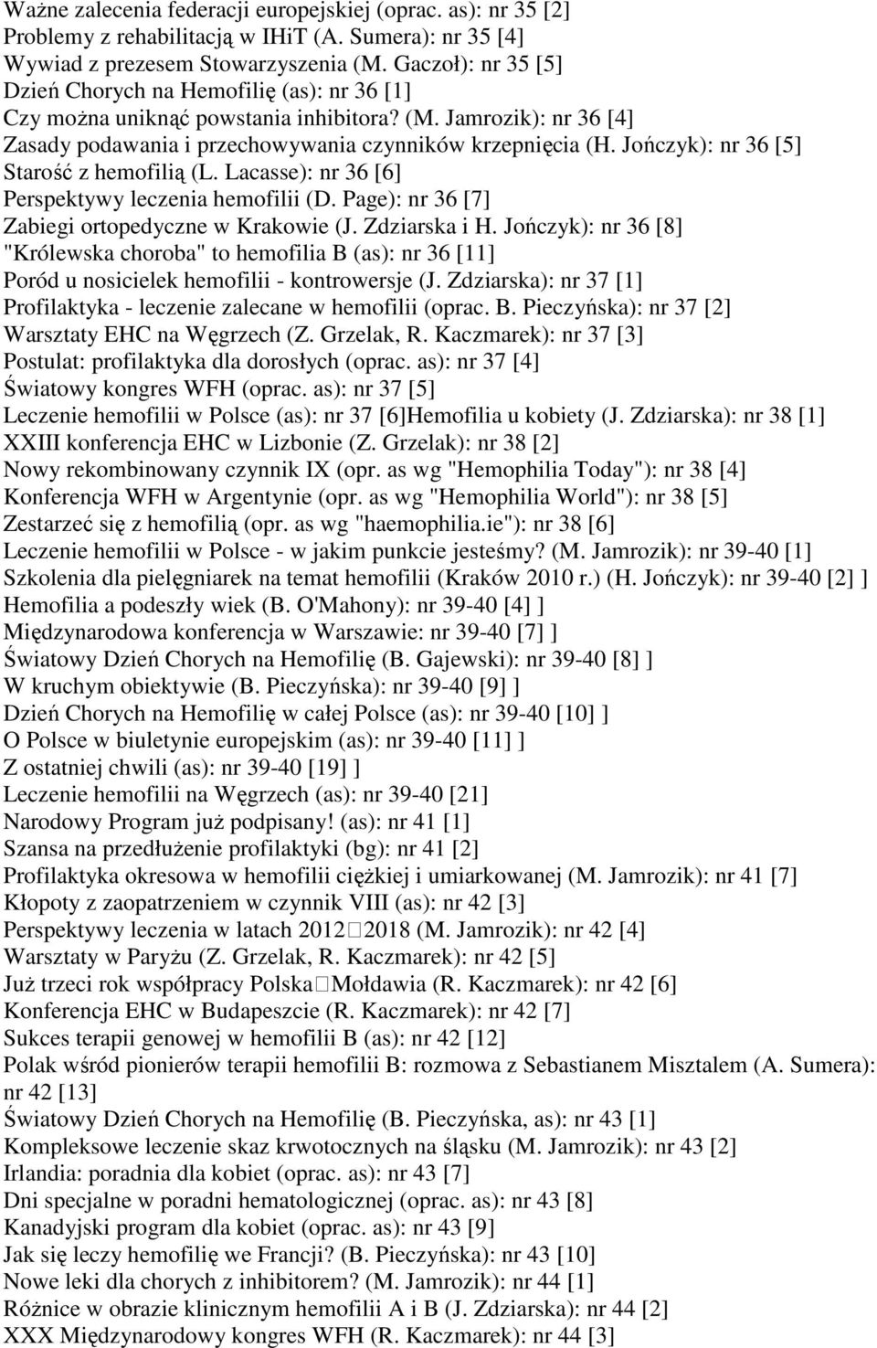 Jończyk): nr 36 [5] Starość z hemofilią (L. Lacasse): nr 36 [6] Perspektywy leczenia hemofilii (D. Page): nr 36 [7] Zabiegi ortopedyczne w Krakowie (J. Zdziarska i H.
