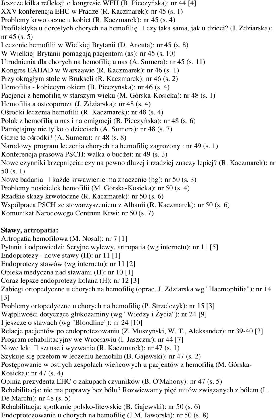 Sumera): nr 45 (s. 11) Kongres EAHAD w Warszawie (R. Kaczmarek): nr 46 (s. 1) Przy okrągłym stole w Brukseli (R. Kaczmarek): nr 46 (s. 2) Hemofilia - kobiecym okiem (B. Pieczyńska): nr 46 (s.