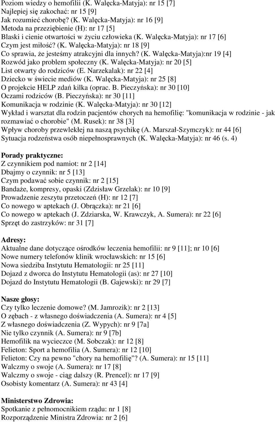 Walęcka-Matyja): nr 20 [5] List otwarty do rodziców (E. Narzekalak): nr 22 [4] Dziecko w świecie mediów (K. Walęcka-Matyja): nr 25 [8] O projekcie HELP zdań kilka (oprac. B.
