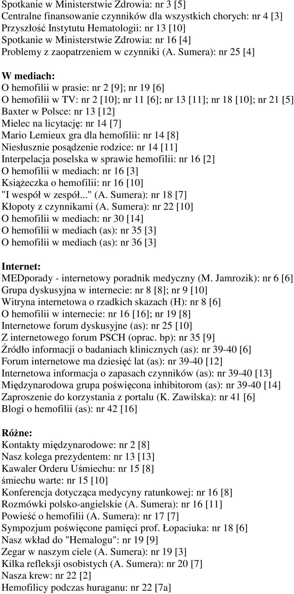Sumera): nr 25 [4] W mediach: O hemofilii w prasie: nr 2 [9]; nr 19 [6] O hemofilii w TV: nr 2 [10]; nr 11 [6]; nr 13 [11]; nr 18 [10]; nr 21 [5] Baxter w Polsce: nr 13 [12] Mielec na licytację: nr