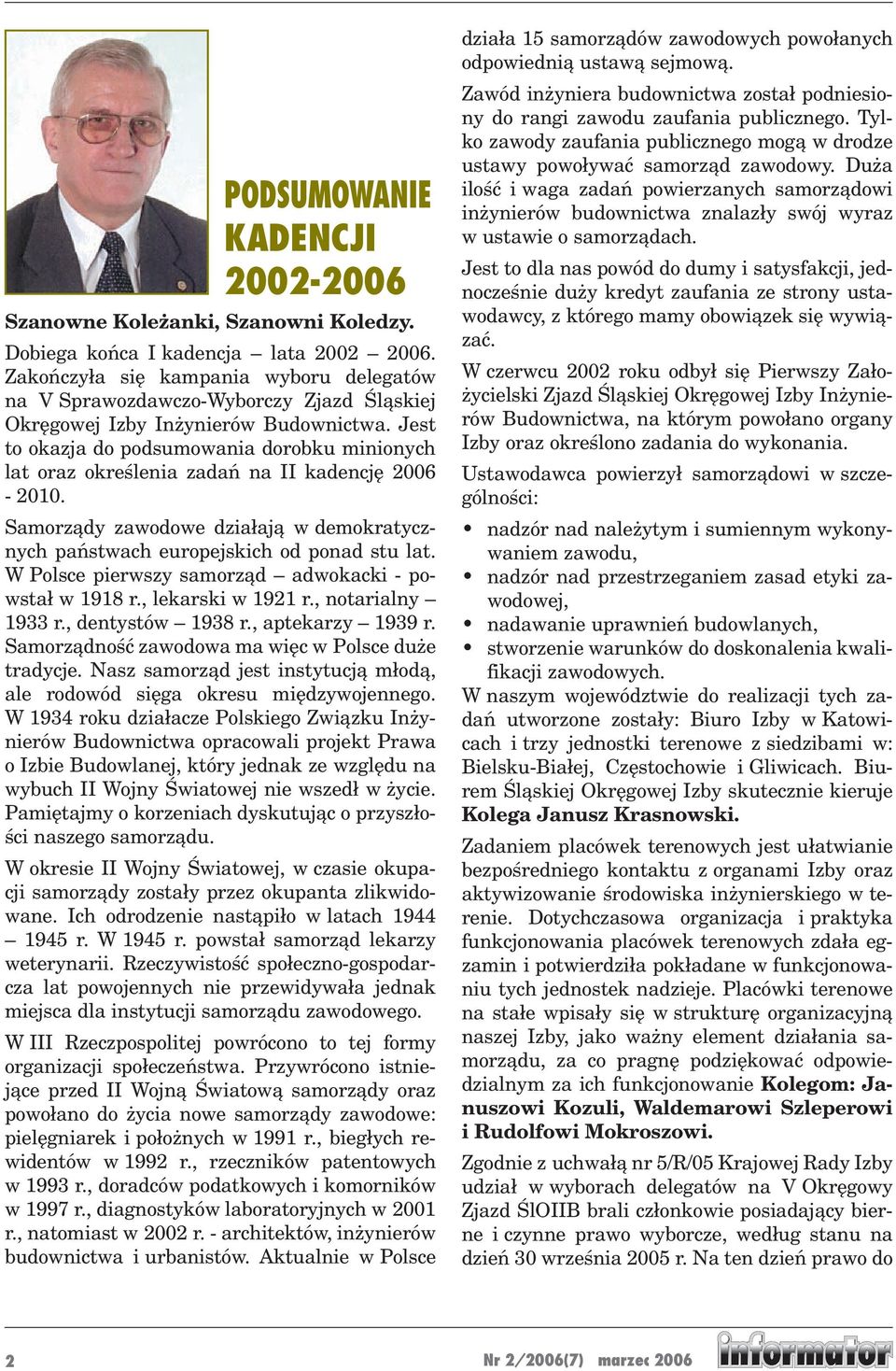 Jest to okazja do podsumowania dorobku minionych lat oraz określenia zadań na II kadencję 2006-2010. Samorządy zawodowe działają w demokratycznych państwach europejskich od ponad stu lat.