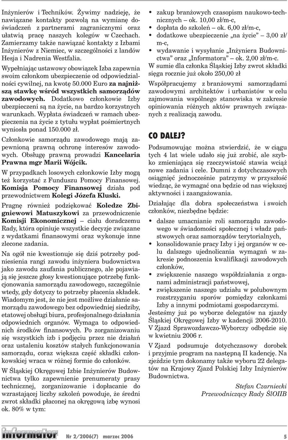 Wypełniając ustawowy obowiązek Izba zapewnia swoim członkom ubezpieczenie od odpowiedzialności cywilnej, na kwotę 50.000 Euro za najniższą stawkę wśród wszystkich samorządów zawodowych.