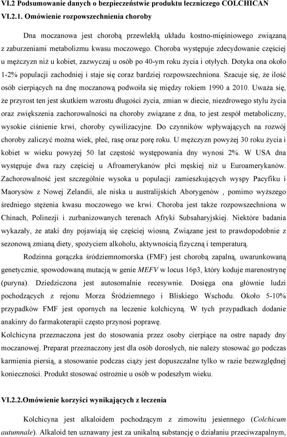 Choroba występuje zdecydowanie częściej u mężczyzn niż u kobiet, zazwyczaj u osób po 40-ym roku życia i otyłych. Dotyka ona około 1-2% populacji zachodniej i staje się coraz bardziej rozpowszechniona.
