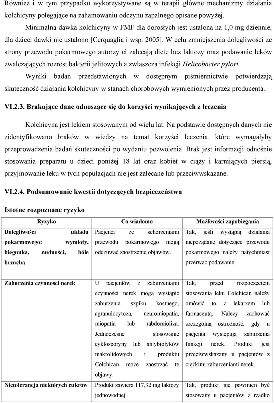 W celu zmniejszenia dolegliwości ze strony przewodu pokarmowego autorzy ci zalecają dietę bez laktozy oraz podawanie leków zwalczających rozrost bakterii jelitowych a zwłaszcza infekcji Helicobacter