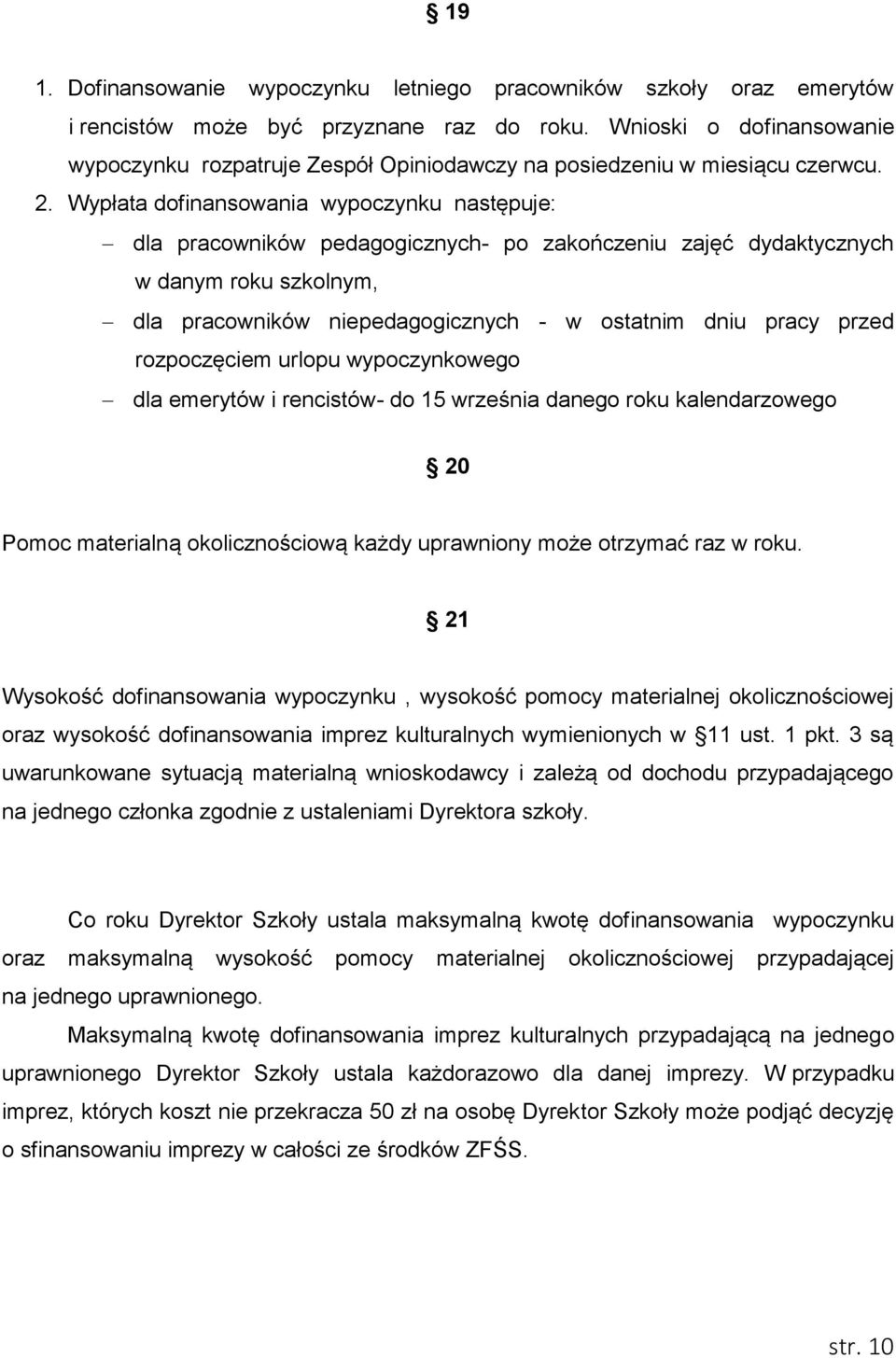 Wypłata dofinansowania wypoczynku następuje: dla pracowników pedagogicznych- po zakończeniu zajęć dydaktycznych w danym roku szkolnym, dla pracowników niepedagogicznych - w ostatnim dniu pracy przed