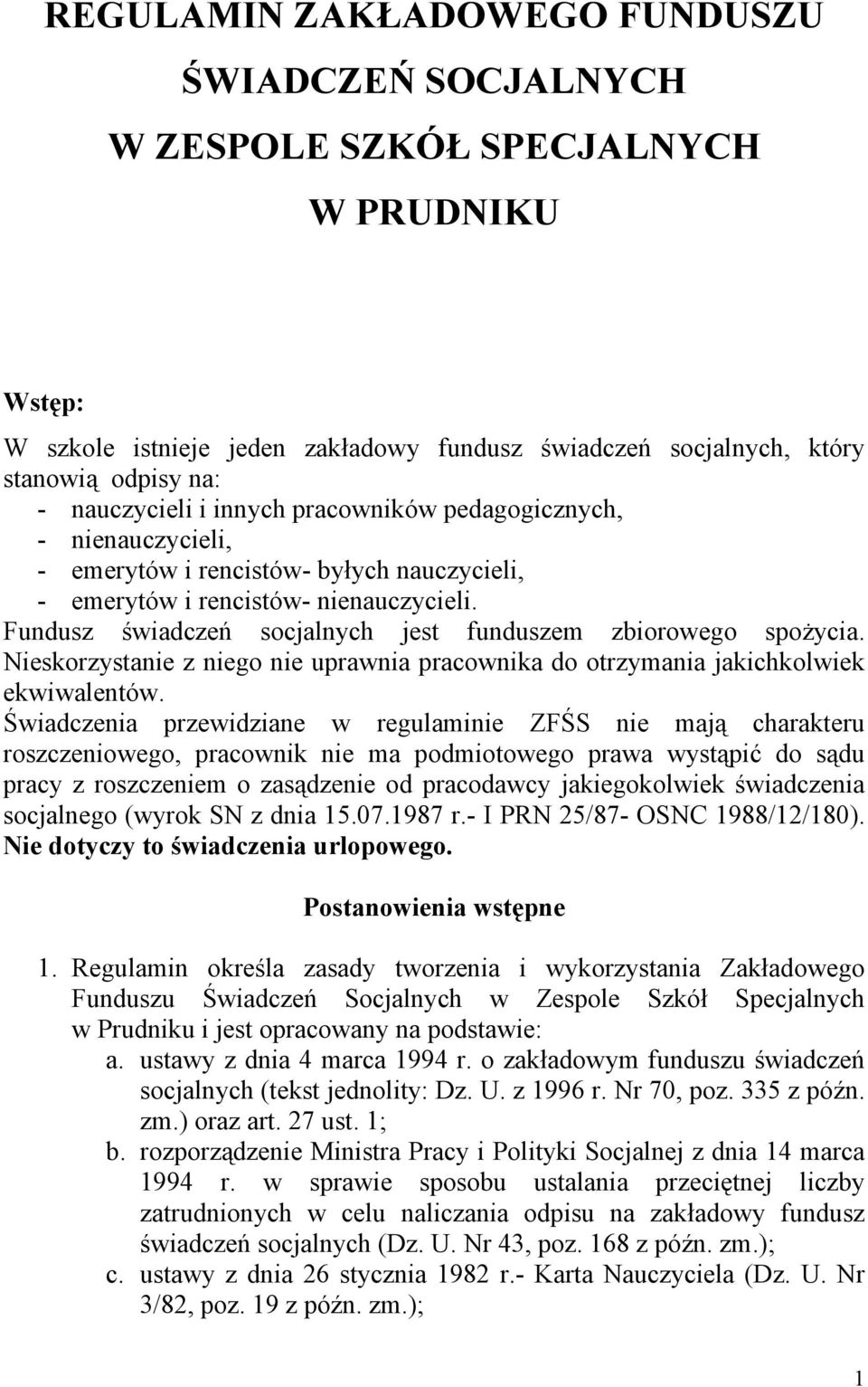 Fundusz świadczeń socjalnych jest funduszem zbiorowego spożycia. Nieskorzystanie z niego nie uprawnia pracownika do otrzymania jakichkolwiek ekwiwalentów.